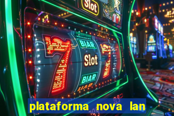 plataforma nova lan  ada hoje 2024